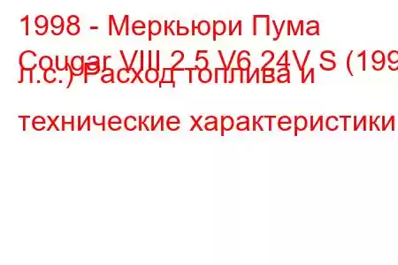 1998 - Меркьюри Пума
Cougar VIII 2.5 V6 24V S (199 л.с.) Расход топлива и технические характеристики