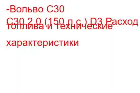 -Вольво С30
C30 2.0 (150 л.с.) D3 Расход топлива и технические характеристики