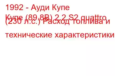 1992 - Ауди Купе
Купе (89.8B) 2.2 S2 quattro (230 л.с.) Расход топлива и технические характеристики