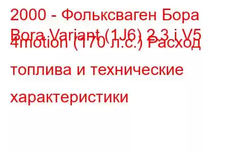 2000 - Фольксваген Бора
Bora Variant (1J6) 2.3 i V5 4motion (170 л.с.) Расход топлива и технические характеристики