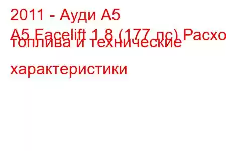 2011 - Ауди А5
A5 Facelift 1.8 (177 лс) Расход топлива и технические характеристики