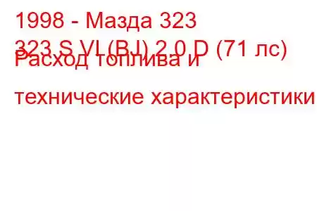 1998 - Мазда 323
323 S VI (BJ) 2.0 D (71 лс) Расход топлива и технические характеристики